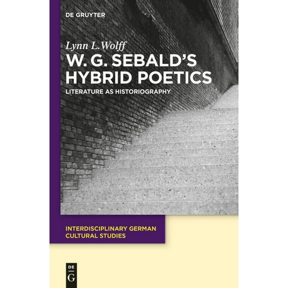 Interdisciplinary German Cultural Studie W.G. Sebald's Hybrid Poetics: Literature as Historiography, Book 14, (Hardcover)