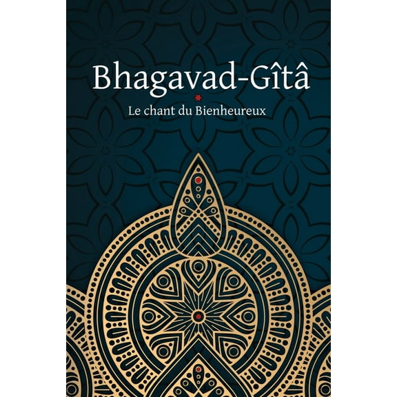 Bhagavad-Gîtâ - Le Chant du Bienheureux (Paperback)