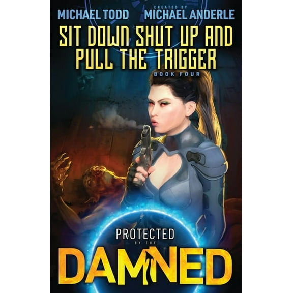 Protected by the Damned Sit Down, Shut Up, and Pull the Trigger: Protected by the Damned Book 4, Book 4, (Paperback)
