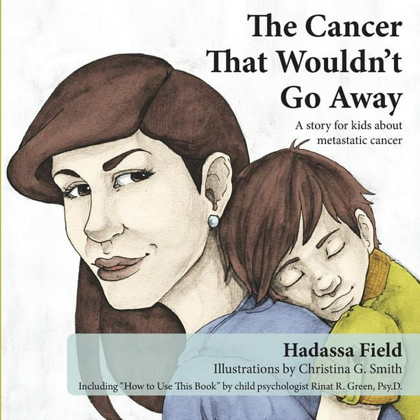 The Cancer That Wouldn't Go Away A Story for Kids about Metastatic