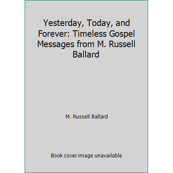 Pre-Owned Yesterday, Today, and Forever: Timeless Gospel Messages from M. Russell Ballard (Hardcover) 1629720429 9781629720425