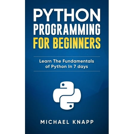 Python: Programming For Beginners: Learn The Fundamentals of Python in 7 Days -