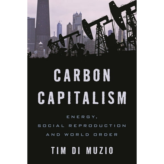 Carbon Capitalism: Energy, Social Reproduction and World Order, (Hardcover)