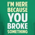 thumbnail image 3 of CafePress - I'm Here Because You Broke Something T Shirt - Men's Classic Graphic Cotton T-Shirt, 3 of 4