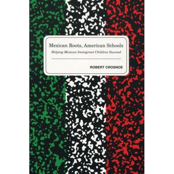 Pre-Owned Mexican Roots, American Schools : Helping Mexican Immigrant Children Succeed (Paperback)