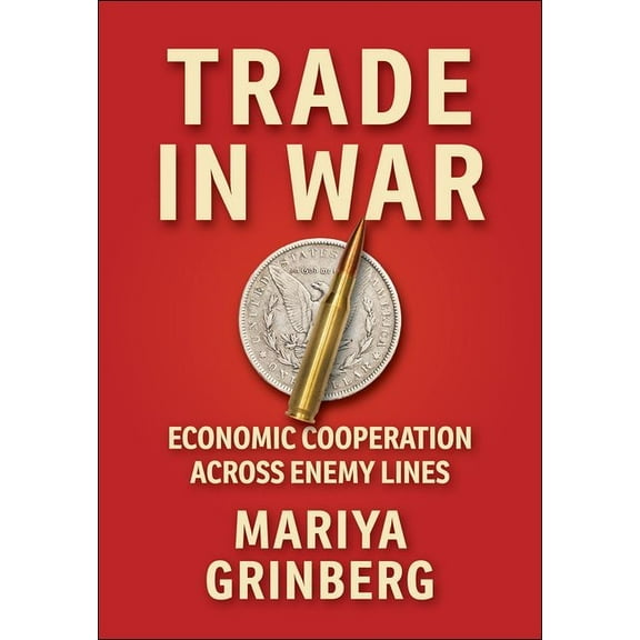 Cornell Studies in Security Affairs Trade in War: Economic Cooperation Across Enemy Lines, (Hardcover)