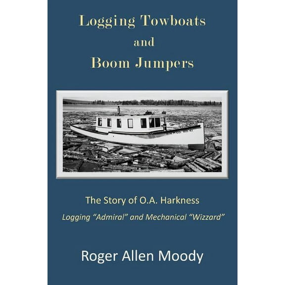 Logging Towboats and Boom Jumpers: The Story of O.A. Harkness (Paperback)