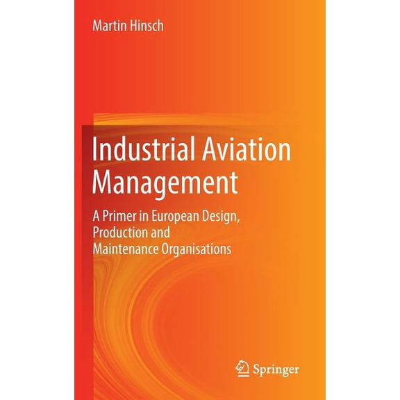 Industrial Aviation Management: A Primer in European Design, Production and Maintenance Organisations, (Hardcover)