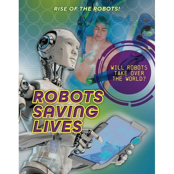 Rise of the Robots! Robots Saving Lives, (Paperback)