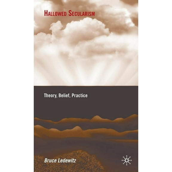Hallowed Secularism: Theory, Belief, Practice, (Hardcover)