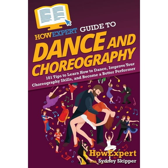 HowExpert Guide to Dance and Choreography: 101 Tips to Learn How to Dance, Improve Your Choreography Skills, and Become , (Paperback)