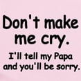thumbnail image 2 of CafePress - Dont Make Me Cry.Ill Tell My Papa And Youll Be Sor - Baby Light Bodysuit, Size Newborn - 24 Months, 2 of 4