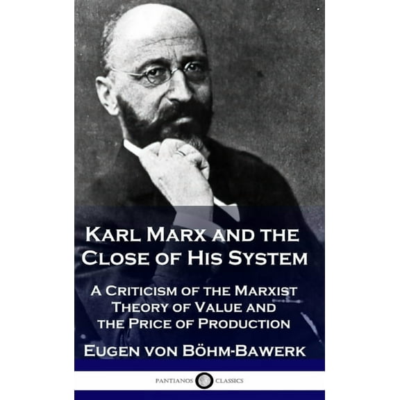 Karl Marx and the Close of His System: A Criticism of the Marxist Theory of Value and the Price of Production, (Hardcover)