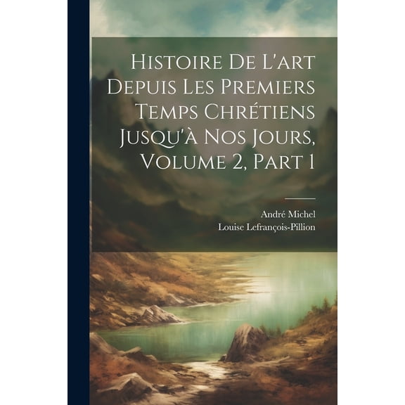Histoire De L'art Depuis Les Premiers Temps Chrétiens Jusqu'à Nos Jours, Volume 2, part 1 (Paperback)