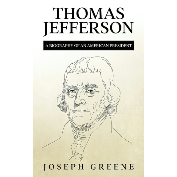 Thomas Jefferson: A Biography of an American President, (Hardcover)