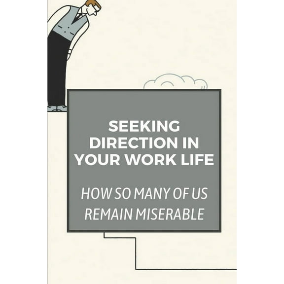 Seeking Direction In Your Work Life: How So Many Of Us Remain Miserable: Discover Your Own Great Hunger (Paperback)