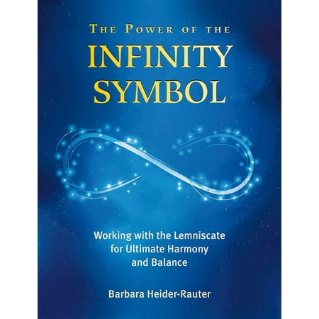 Ultimate Balance - The Power of the Infinity Symbol : Working with the Lemniscate for Ultimate Harmony and Balance