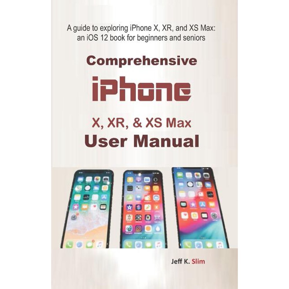 Comprehensive iPhone X, XR, & XS Max User Manual A guide to exploring