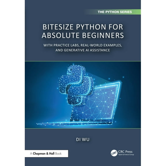 Chapman & Hall/CRC the Python BiteSize Python for Absolute Beginners: With Practice Labs, Real-World Examples, and Generative AI Assistance, (Paperback)