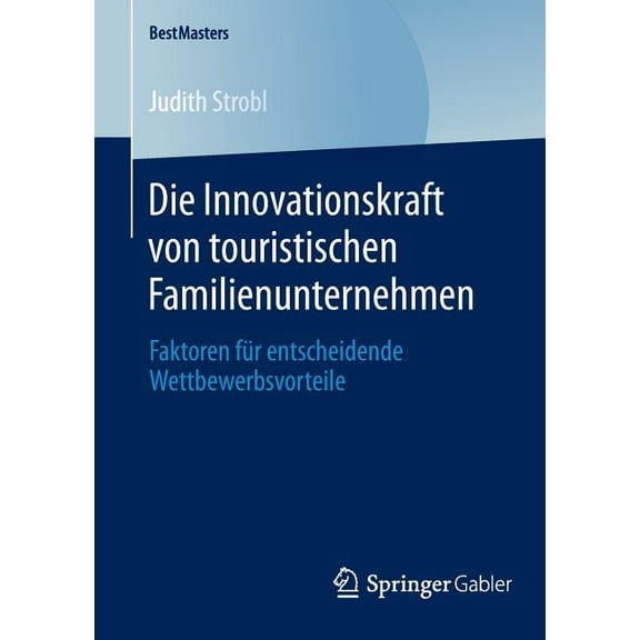 Bestmasters Die Innovationskraft Von Touristischen Familienunternehmen: Faktoren Für Entscheidende Wettbewerbsvorteile, (Paperback)