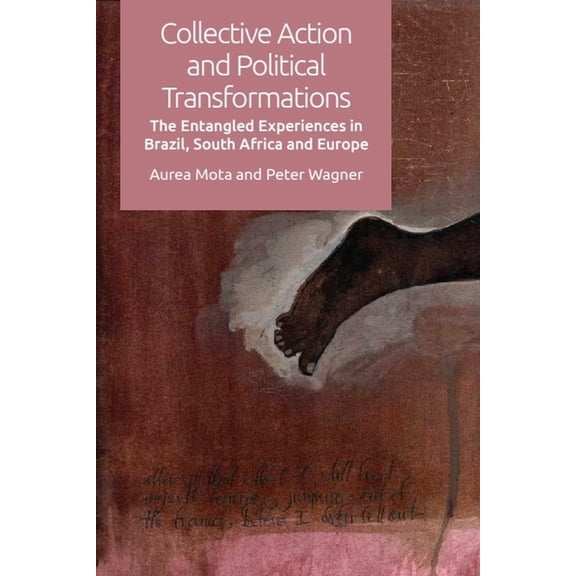 Collective Action and Political Transformations: The Entangled Experiences in Brazil, South Africa and Europe, (Paperback)