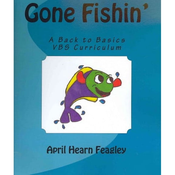 Gone Fishin' : A Back to Basics Vacation Bible School Curriculum