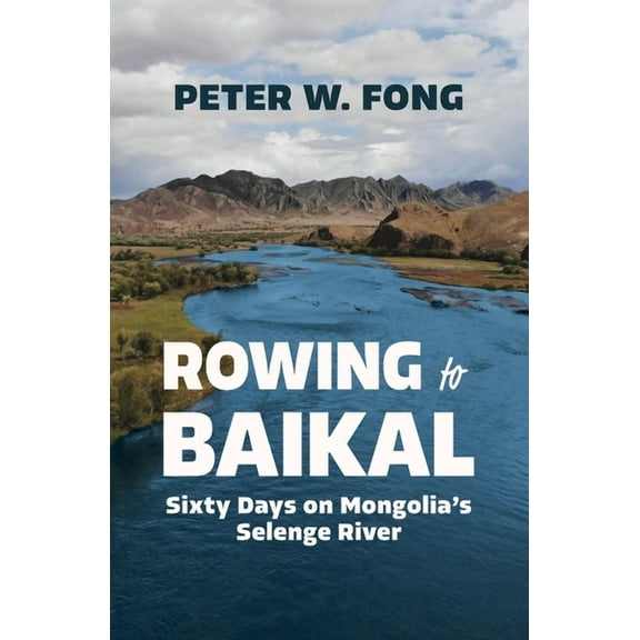 Rowing to Baikal: Sixty Days on Mongolia's Selenge River, (Paperback)