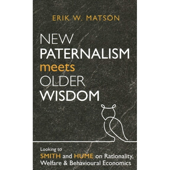 New Paternalism Meets Older Wisdom: Looking to Smith and Hume on Rationality, Welfare and Behavioural, (Paperback)
