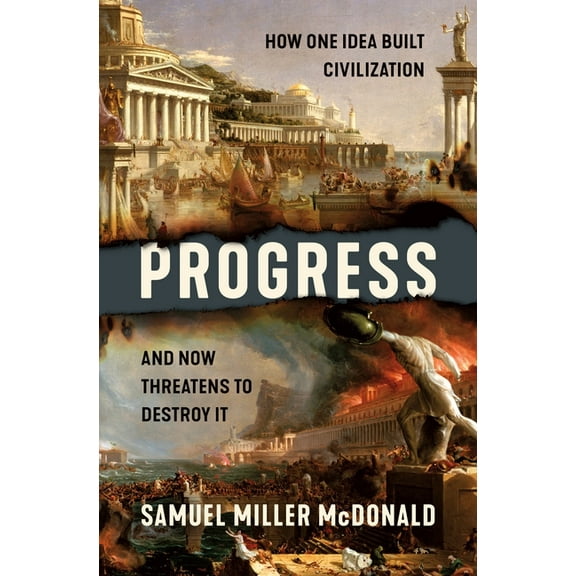 Progress: How One Idea Built Civilization and Now Threatens to Destroy It, (Hardcover)