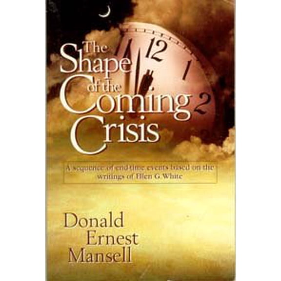 Pre-Owned The Shape of the Coming Crisis: A Sequence of Endtime Events Based on the Writings of Ellen G. White (Paperback) 0816314020 9780816314027
