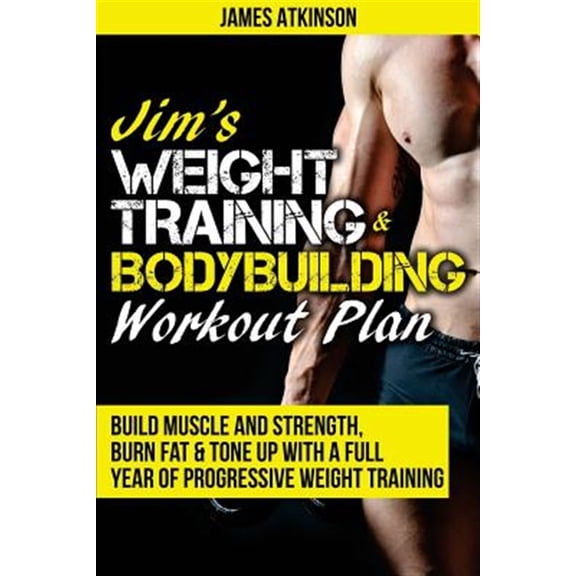 Pre-Owned Jim's Weight Training & Bodybuilding Workout Plan: Build muscle and strength, burn fat & tone up with a full year of progressive weight training worko (Paperback) 0993279104 9780993279102