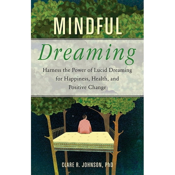 Mindful Dreaming: Harness the Power of Lucid Dreaming for Happiness, Health, and Positive Change, (Paperback)