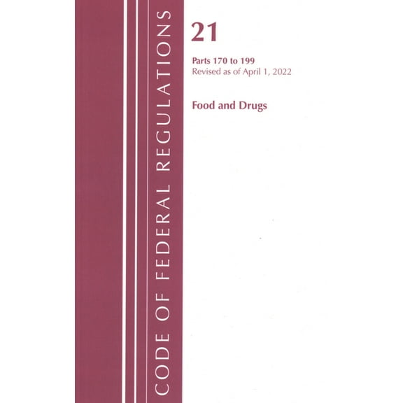 Code of Federal Regulations, Title 21 Fo Code of Federal Regulations, Title 21 Food and Drugs 170-199, Revised as of April 1, 2022, (Paperback)
