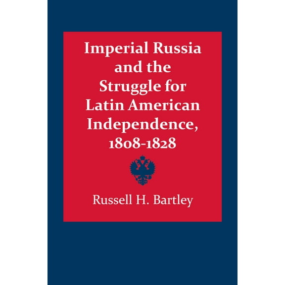 Llilas Latin American Monograph Imperial Russia and the Struggle for Latin American Independence, 1808-1828, Book 43, (Paperback)
