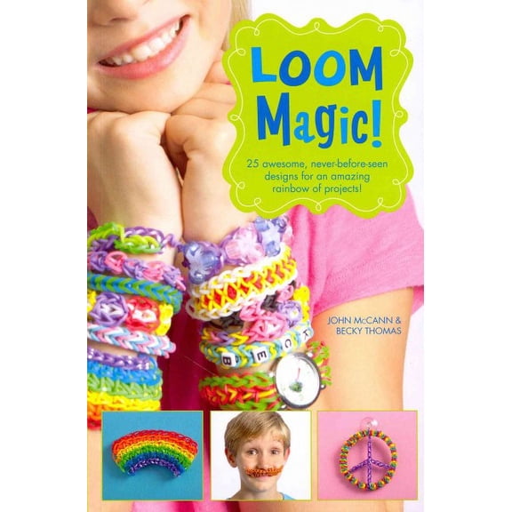Loom Magic!: 25 Awesome, Never-before-seen Designs for an Amazing Rainbow of Projects