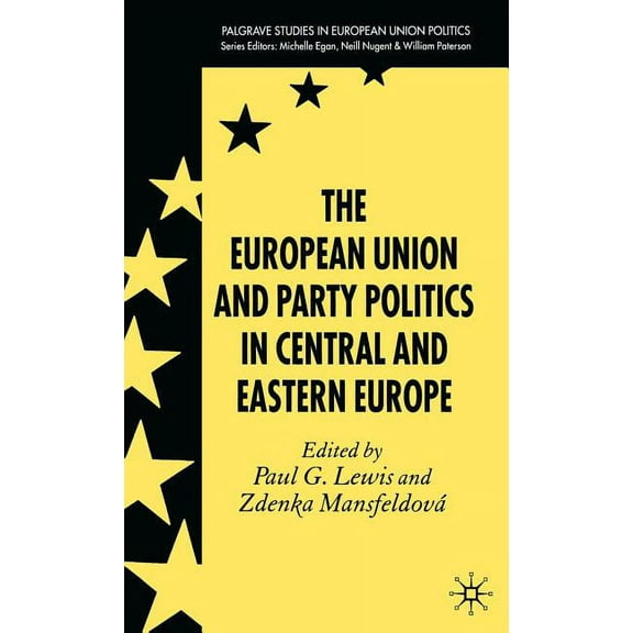 Palgrave Studies in European Union Polit The European Union and Party Politics in Central and Eastern Europe, (Hardcover)
