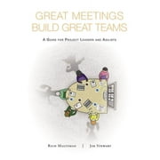 Great Meetings Build Great Teams: A Guide for Project Leaders and Agilists (Paperback)