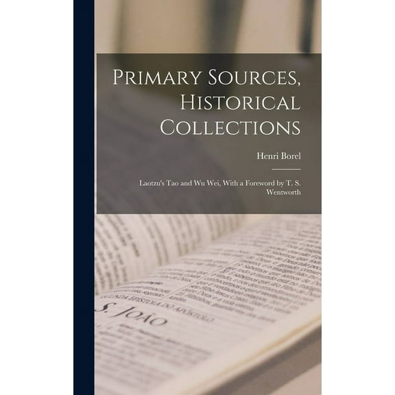Primary Sources, Historical Collections: Laotzu's Tao and Wu Wei, With a Foreword by T. S. Wentworth (Hardcover)