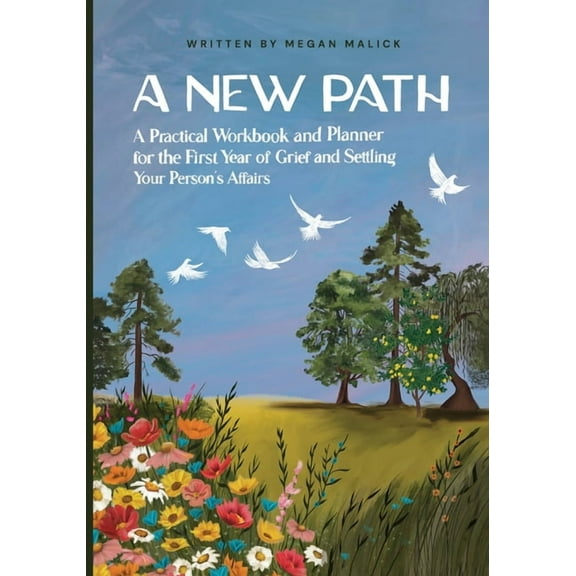 A New Path: A Practical Workbook and Planner for the First Year of Grief and Settling Your Person's Affairs, (Paperback)