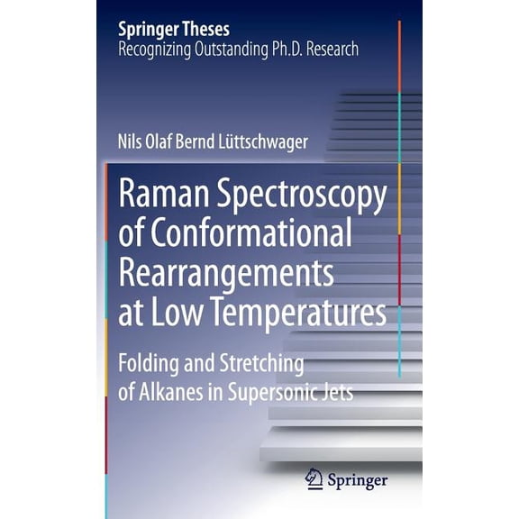 Springer Theses Raman Spectroscopy of Conformational Rearrangements at Low Temperatures: Folding and Stretching of Alkanes in Supersonic, (Hardcover)