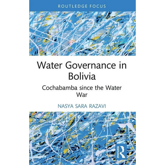 Routledge Focus on Environment and Susta Water Governance in Bolivia: Cochabamba since the Water War, (Paperback)