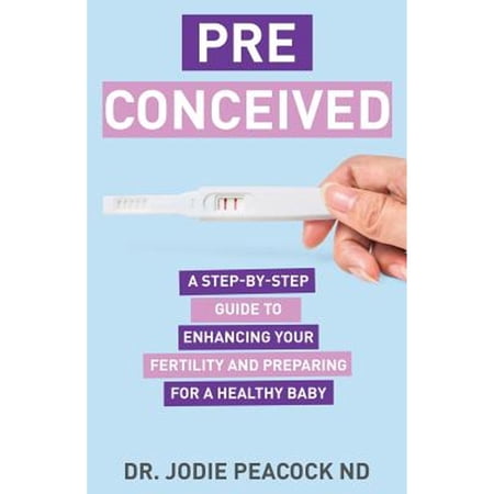 Pre-Owned Preconceived: A Step-By-Step Guide to Enhancing Your Fertility and Preparing Your Body for a Healthy Baby (Paperback) 1640855130 9781640855137