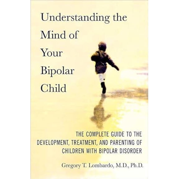 Pre-Owned Understanding the Mind of Your Bipolar Child: The Complete Guide to the Development, Treatment, and Parenting of Children with Bipolar Disorder, 9780312358891, 031235889X, Hardcover, 1 edit