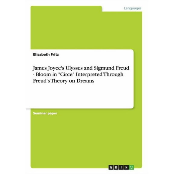 James Joyce's Ulysses and Sigmund Freud - Bloom in "Circe" Interpreted Through Freud's Theory on Dreams (Paperback)