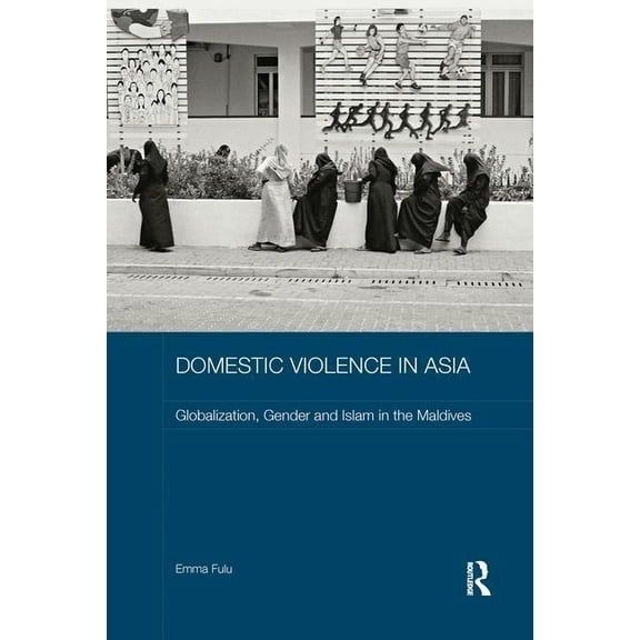 ASAA Women in Asia Domestic Violence in Asia: Globalization, Gender and Islam in the Maldives, (Paperback)