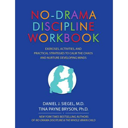 No-Drama Discipline Workbook : Exercises, Activities, and Practical Strategies to Calm the Chaos and Nurture Developing