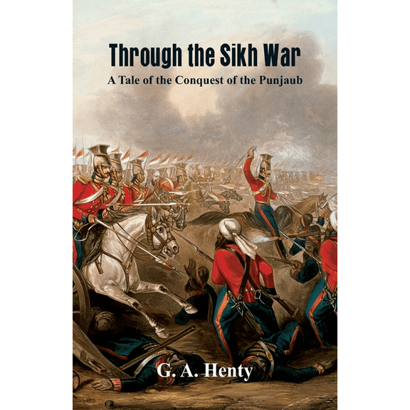 Through the Sikh War: A Tale of the Conquest of the Punjaub, (Paperback)