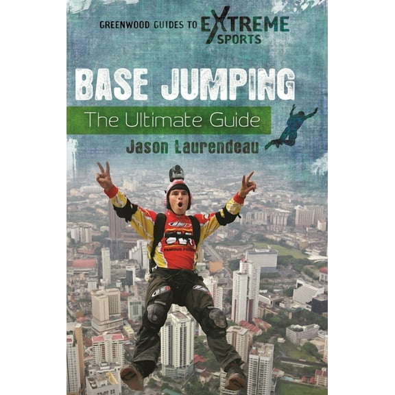 Greenwood Guides to Extreme Sports BASE Jumping: The Ultimate Guide, (Hardcover)