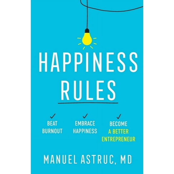 Happiness Rules: Beat Burnout, Embrace Happiness, and Become a Better Entrepreneur (Paperback)
