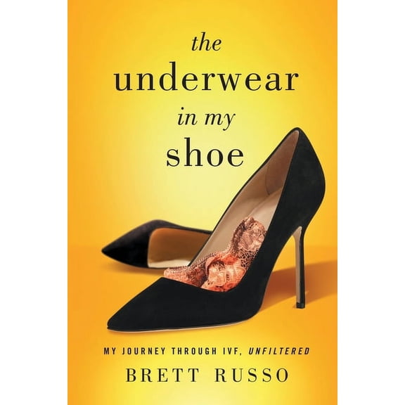 The Underwear in My Shoe: My Journey Through IVF, Unfiltered, (Paperback)